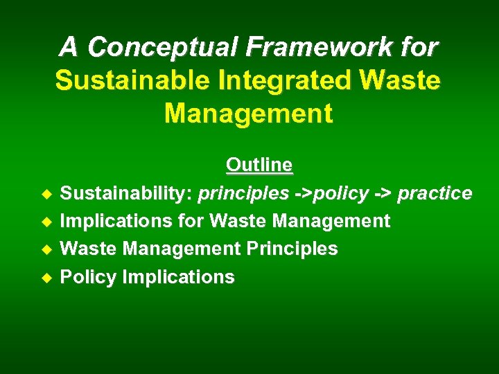 A Conceptual Framework for Sustainable Integrated Waste Management u u Outline Sustainability: principles ->policy