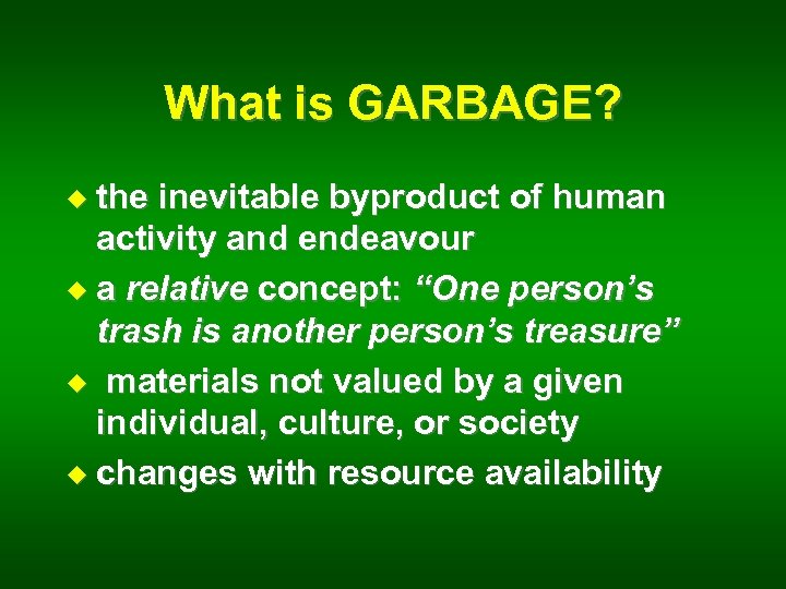 What is GARBAGE? u the inevitable byproduct of human activity and endeavour u a