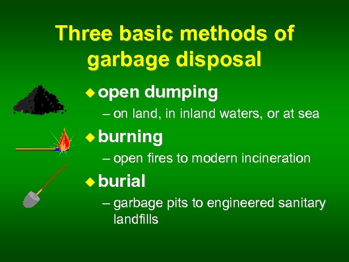 Three basic methods of garbage disposal u open dumping – on land, in inland