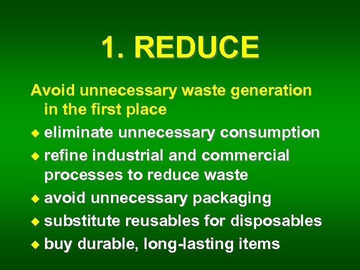 1. REDUCE Avoid unnecessary waste generation in the first place u eliminate unnecessary consumption