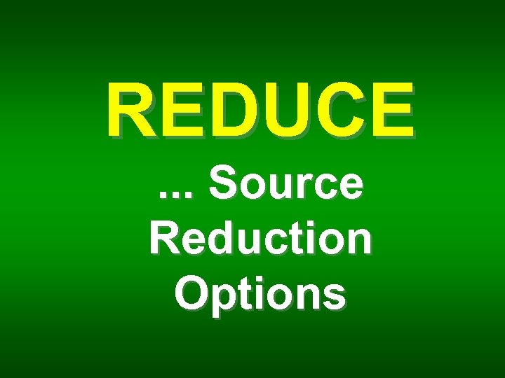 REDUCE. . . Source Reduction Options 