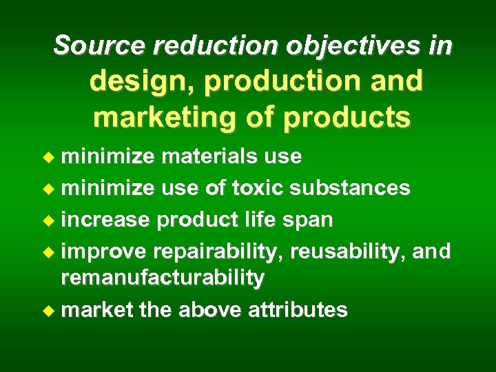 Source reduction objectives in design, production and marketing of products u minimize materials use