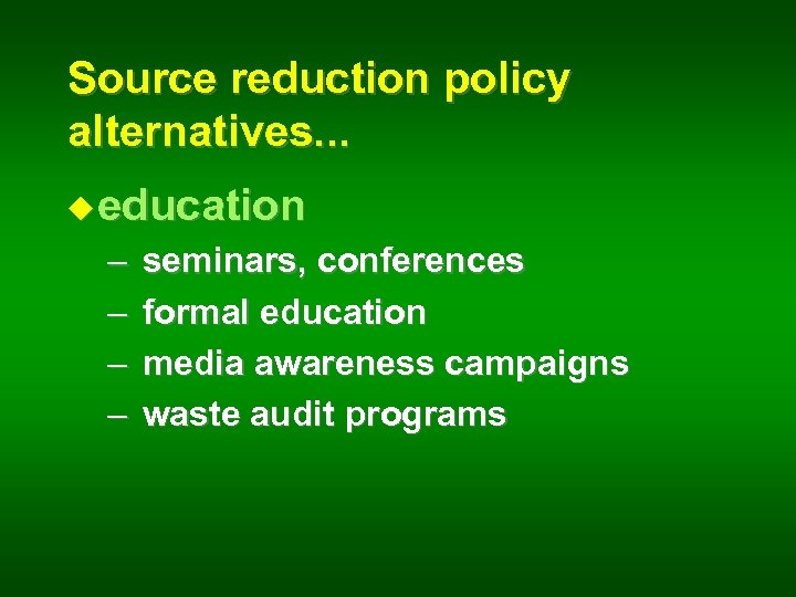 Source reduction policy alternatives. . . u education – – seminars, conferences formal education