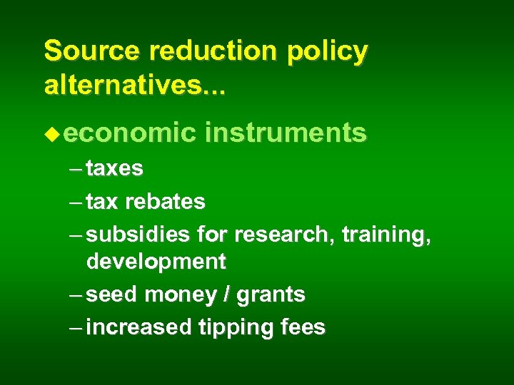 Source reduction policy alternatives. . . u economic instruments – taxes – tax rebates