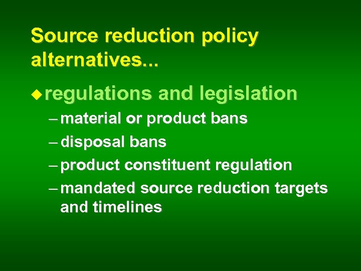 Source reduction policy alternatives. . . u regulations and legislation – material or product