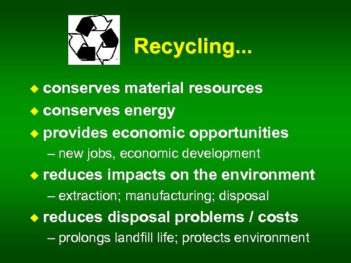 Recycling. . . u conserves material resources u conserves energy u provides economic opportunities