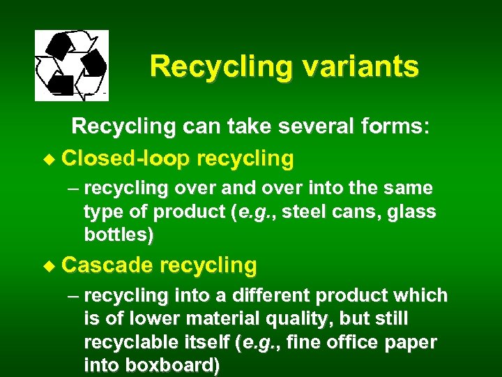 Recycling variants Recycling can take several forms: u Closed-loop recycling – recycling over and