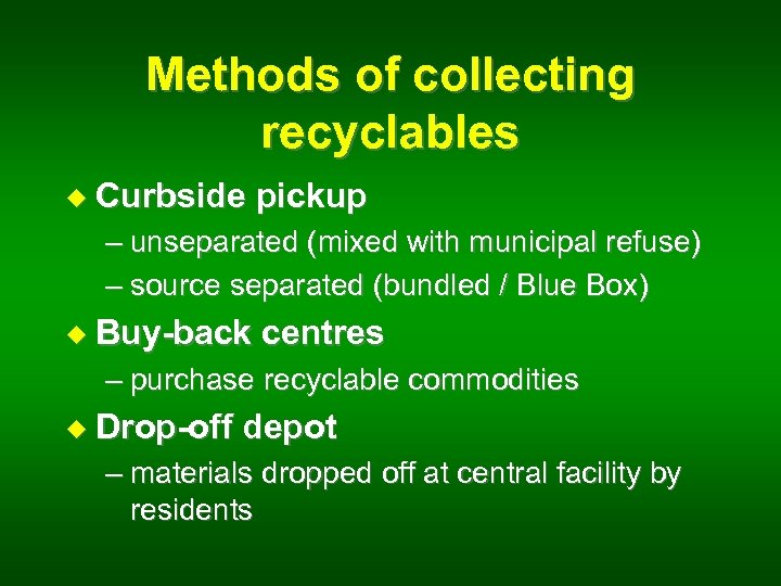 Methods of collecting recyclables u Curbside pickup – unseparated (mixed with municipal refuse) –