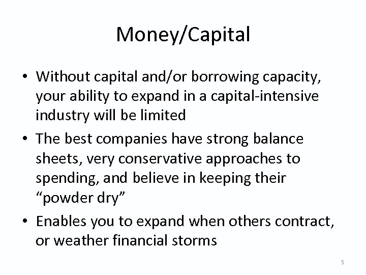 Money/Capital • Without capital and/or borrowing capacity, your ability to expand in a capital-intensive