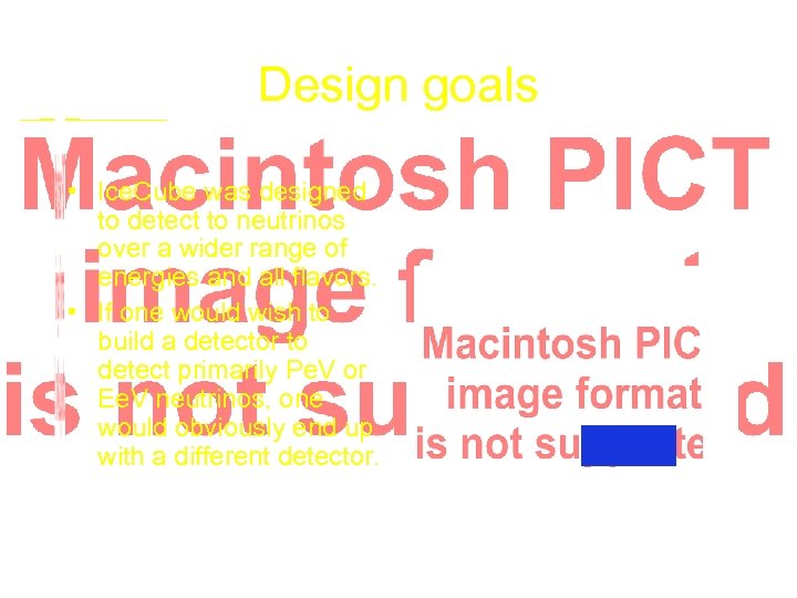 Design goals • Ice. Cube was designed to detect to neutrinos over a wider