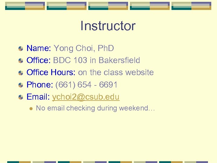 Instructor Name: Yong Choi, Ph. D Office: BDC 103 in Bakersfield Office Hours: on