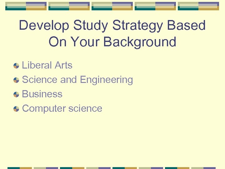  Develop Study Strategy Based On Your Background Liberal Arts Science and Engineering Business