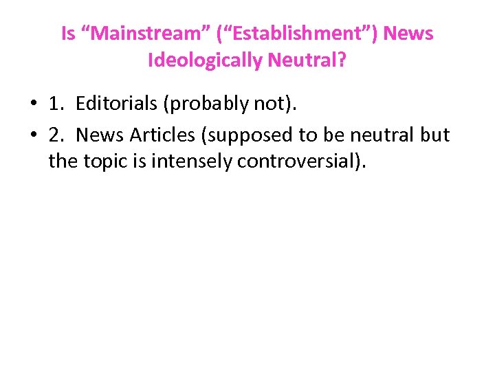 Is “Mainstream” (“Establishment”) News Ideologically Neutral? • 1. Editorials (probably not). • 2. News