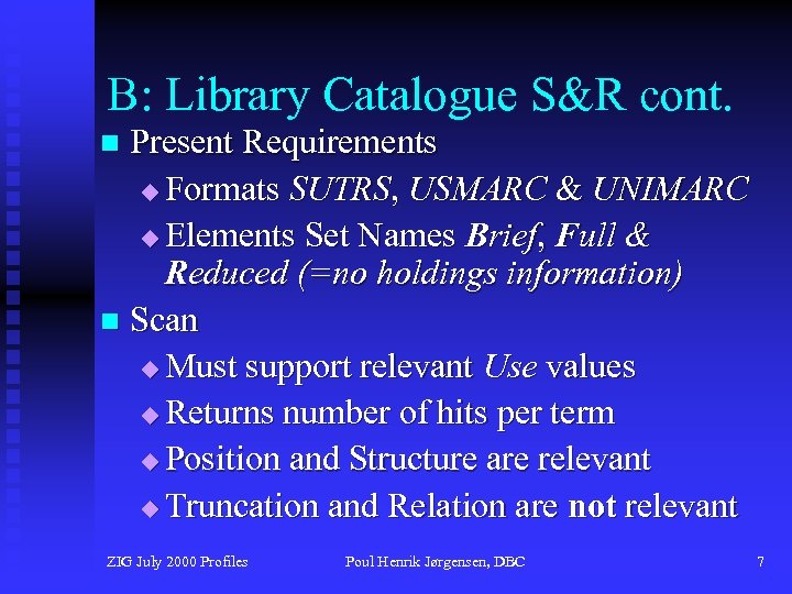 B: Library Catalogue S&R cont. Present Requirements u Formats SUTRS, USMARC & UNIMARC u