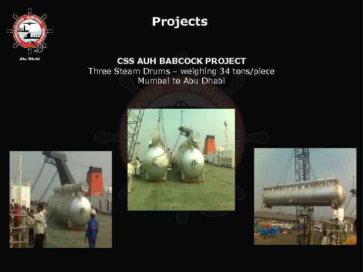 Projects CSS AUH BABCOCK PROJECT Three Steam Drums – weighing 34 tons/piece Mumbai to