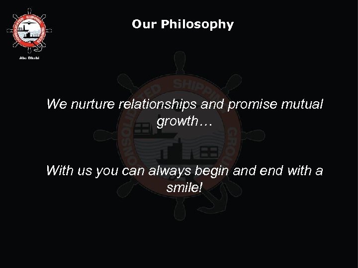 Our Philosophy We nurture relationships and promise mutual growth… With us you can always