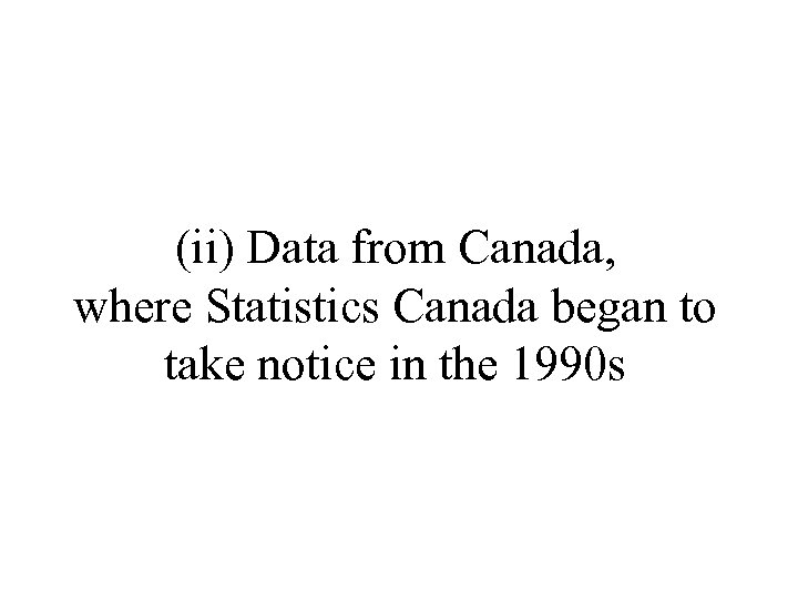 (ii) Data from Canada, where Statistics Canada began to take notice in the 1990