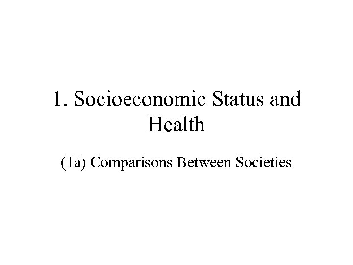 1. Socioeconomic Status and Health (1 a) Comparisons Between Societies 