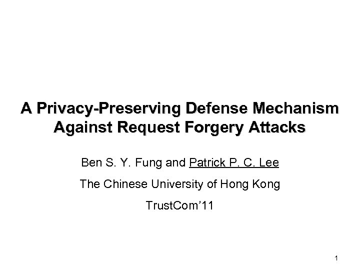 A Privacy-Preserving Defense Mechanism Against Request Forgery Attacks Ben S. Y. Fung and Patrick