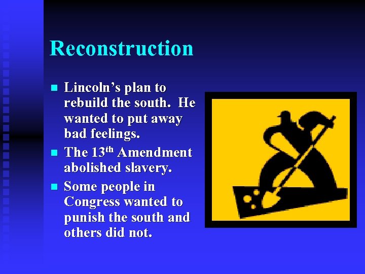 Reconstruction n Lincoln’s plan to rebuild the south. He wanted to put away bad