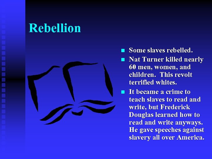 Rebellion n Some slaves rebelled. Nat Turner killed nearly 60 men, women, and children.