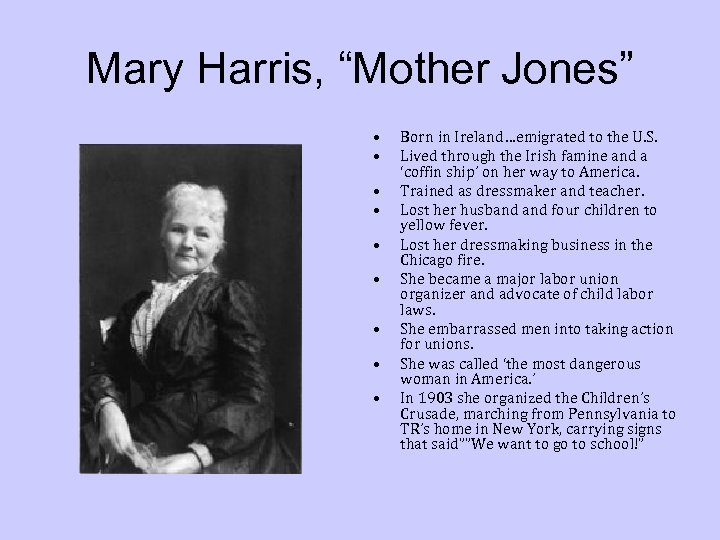 Mary Harris, “Mother Jones” • • • Born in Ireland…emigrated to the U. S.