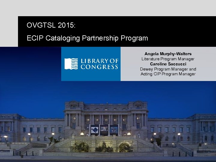 OVGTSL 2015: ECIP Cataloging Partnership Program Angela Murphy-Walters Literature Program Manager Caroline Saccucci Dewey