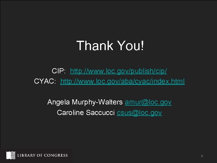 Thank You! CIP: http: //www. loc. gov/publish/cip/ CYAC: http: //www. loc. gov/aba/cyac/index. html Angela