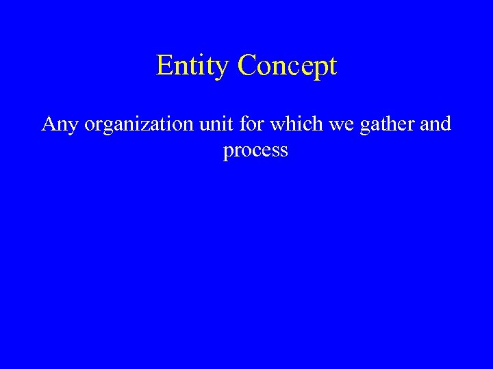 Entity Concept Any organization unit for which we gather and process 