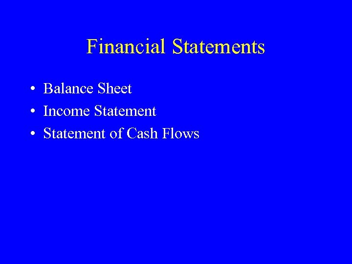Financial Statements • Balance Sheet • Income Statement • Statement of Cash Flows 