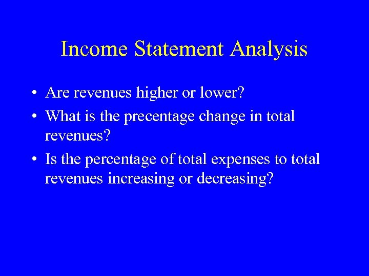 Income Statement Analysis • Are revenues higher or lower? • What is the precentage