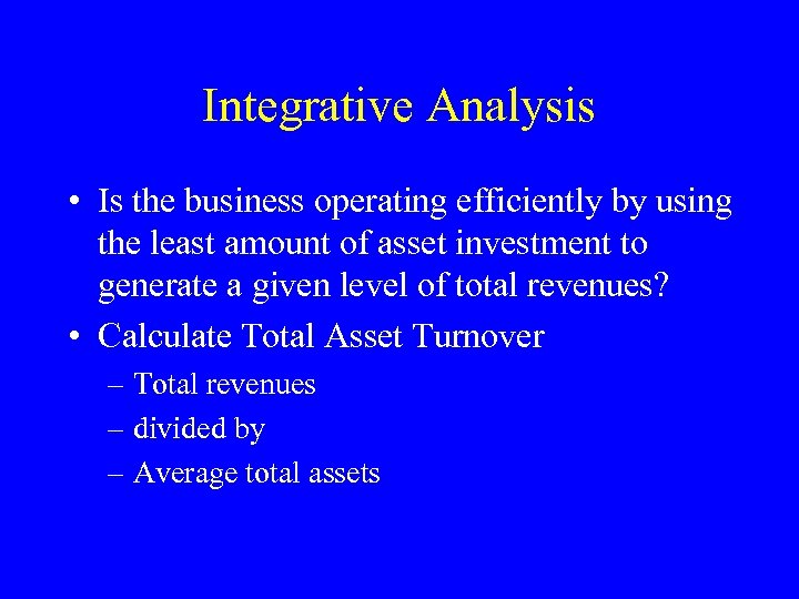 Integrative Analysis • Is the business operating efficiently by using the least amount of
