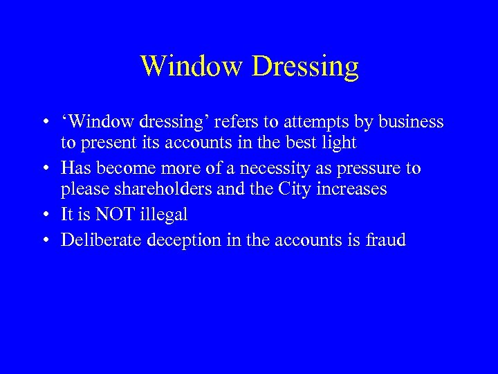 Window Dressing • ‘Window dressing’ refers to attempts by business to present its accounts