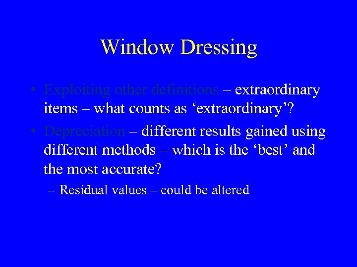 Window Dressing • Exploiting other definitions – extraordinary items – what counts as ‘extraordinary’?