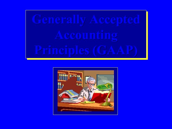 Generally Accepted Accounting Principles (GAAP) 