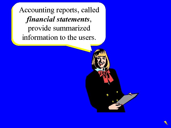 Accounting reports, called financial statements, provide summarized information to the users. 