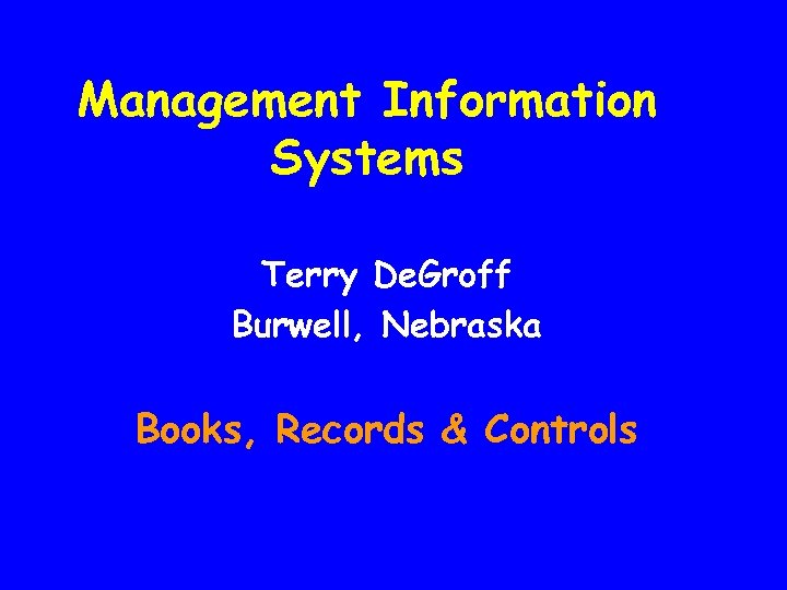 Management Information Systems Terry De. Groff Burwell, Nebraska Books, Records & Controls 