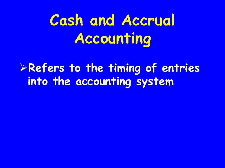 Cash and Accrual Accounting ØRefers to the timing of entries into the accounting system