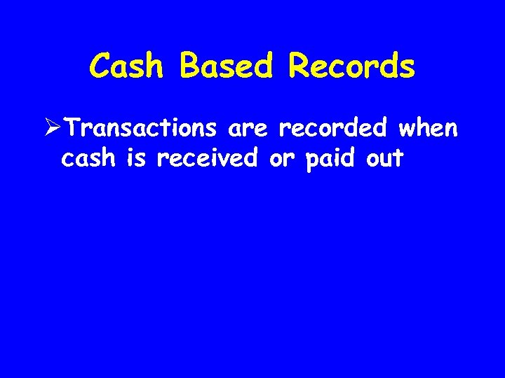 Cash Based Records ØTransactions are recorded when cash is received or paid out 