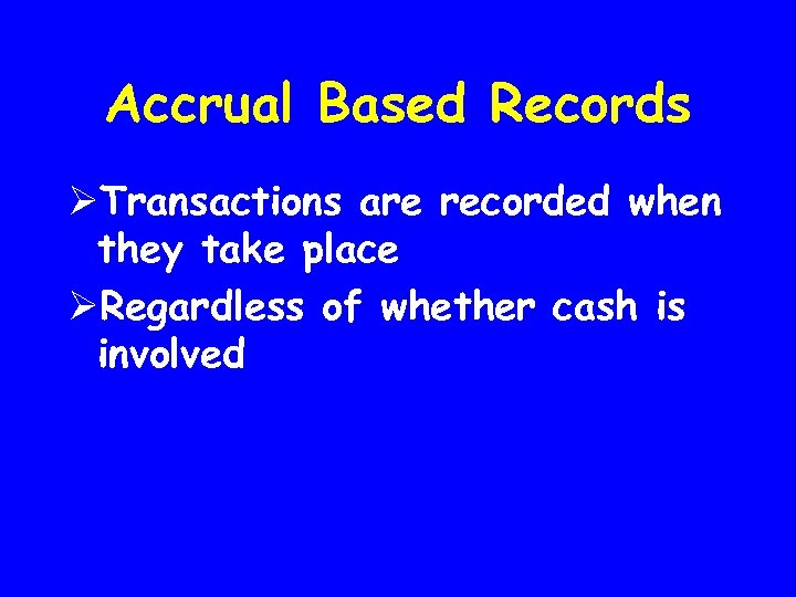 Accrual Based Records ØTransactions are recorded when they take place ØRegardless of whether cash