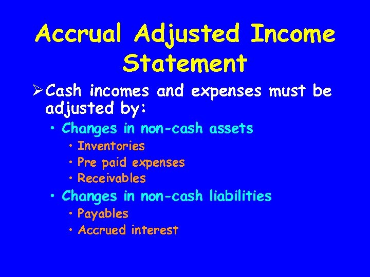 Accrual Adjusted Income Statement Ø Cash incomes and expenses must be adjusted by: •