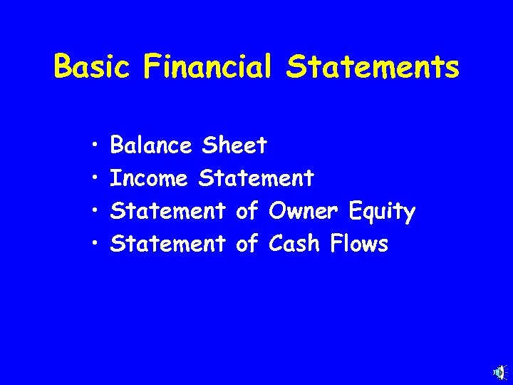 Basic Financial Statements • • Balance Sheet Income Statement of Owner Equity Statement of