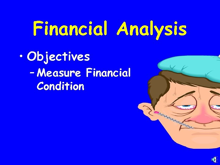 Financial Analysis • Objectives – Measure Financial Condition 