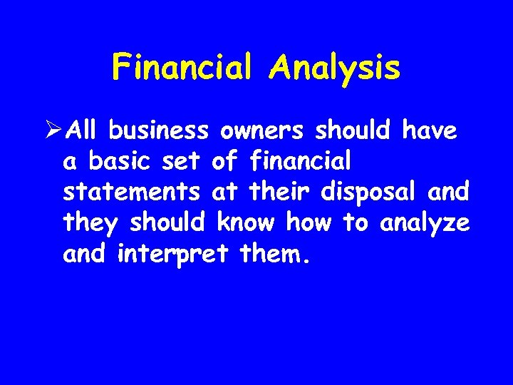 Financial Analysis ØAll business owners should have a basic set of financial statements at