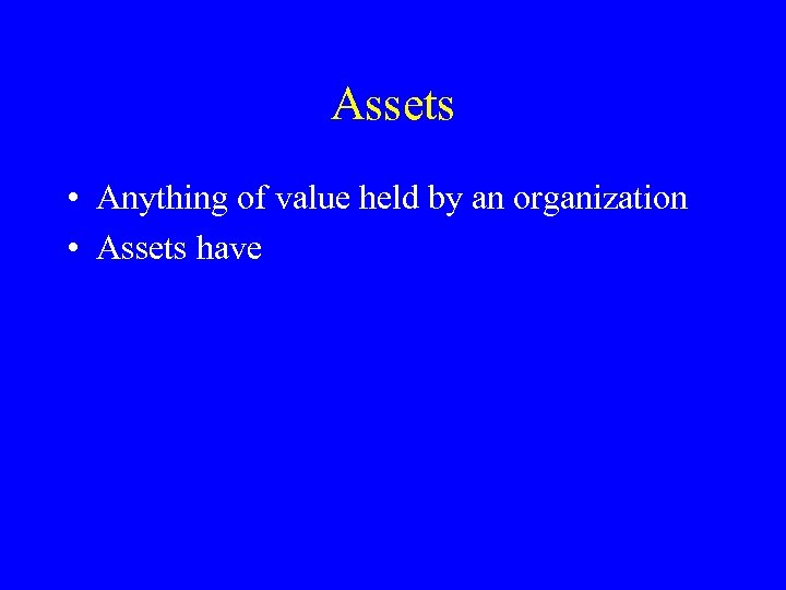 Assets • Anything of value held by an organization • Assets have 