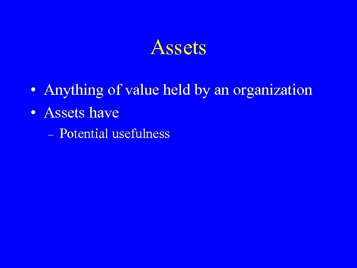 Assets • Anything of value held by an organization • Assets have – Potential