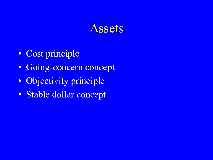 Assets • • Cost principle Going-concern concept Objectivity principle Stable dollar concept 