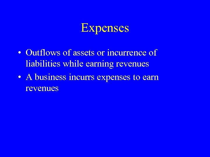 Expenses • Outflows of assets or incurrence of liabilities while earning revenues • A