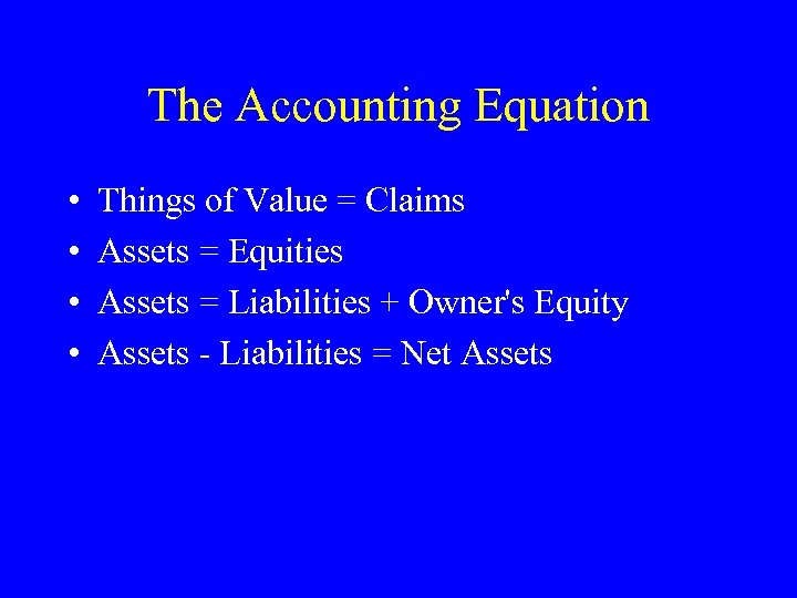 The Accounting Equation • • Things of Value = Claims Assets = Equities Assets