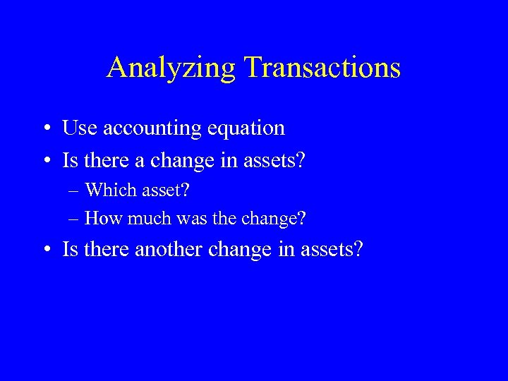 Analyzing Transactions • Use accounting equation • Is there a change in assets? –